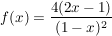 $ f(x) = \bruch{4(2x-1)}{(1-x)^2} $