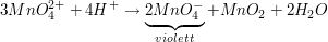 $ 3MnO_4^{2+}+4H^+\to \underbrace{2MnO_4^-}_{violett}+MnO_2+2H_2O $ $ 3MnO_4^{2+}+4H^+\to \underbrace{2MnO_4^-}_{violett}+MnO_2+2H_2O $