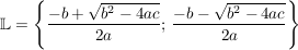 $ \IL=\left\{\frac{-b+\wurzel{b^2-4ac}}{2a}};\, \frac{-b-\wurzel{b^2-4ac}}{2a}}\right\} $