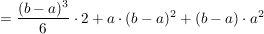 $ =\frac{(b-a)^3}{6}\cdot 2+a\cdot (b-a)^2+(b-a)\cdot a^2 $ $ =\frac{(b-a)^3}{6}\cdot 2+a\cdot (b-a)^2+(b-a)\cdot a^2 $