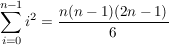 $ \summe_{i=0}^{n-1} i^2=\frac{n(n-1)(2n-1)}{6} $ $ \summe_{i=0}^{n-1} i^2=\frac{n(n-1)(2n-1)}{6} $