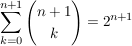 $ \summe_{k=0}^{n+1} \vektor{n+1 \\ k} =2^{n+1} $