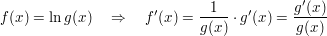 $ f(x) = \ln g(x)\quad \Rightarrow\quad f'(x) = \bruch {1}{g(x)} \cdot{} g'(x) = \bruch{g'(x)}{g(x)} $