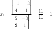 $ x_1=\frac{\vmat{ -1 & -3 \\ 4 & 1 }}{\vmat{ 5 & -3 \\ 2 & 1 }}=\frac{11}{11}=1 $