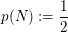 $ p(N):=\bruch12 $ $ p(N):=\bruch12 $