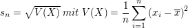 $ s_n=\wurzel{V(X)} \     mit \     
V(X)=\frac{1}{n}\sum\limits_{i=1}^n\left(x_i-\overline x\right)^2 $