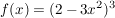 $ f(x) = (2-3x^2)^3 $ $ f(x) = (2-3x^2)^3 $