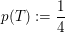 $ p(T):=\bruch14 $ $ p(T):=\bruch14 $