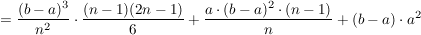$ =\frac{(b-a)^3}{n^2}\cdot\frac{(n-1)(2n-1)}{6}+\frac{a\cdot (b-a)^2\cdot (n-1)}{n}+(b-a)\cdot a^2 $ $ =\frac{(b-a)^3}{n^2}\cdot\frac{(n-1)(2n-1)}{6}+\frac{a\cdot (b-a)^2\cdot (n-1)}{n}+(b-a)\cdot a^2 $