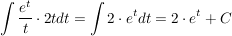 $ \integral{\bruch{e^t}{t}\cdot{}2t dt} = \integral {2\cdot{}e^t dt} = 2\cdot{}e^t + C $ $ \integral{\bruch{e^t}{t}\cdot{}2t dt} = \integral {2\cdot{}e^t dt} = 2\cdot{}e^t + C $