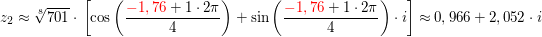 $ z_2\approx\wurzel[8]{701}\cdot{}\left[\cos\left(\bruch{\red{-1,76}+1\cdot{}2\pi}{4}\right)}+\sin\left(\bruch{\red{-1,76}+1\cdot{}2\pi}{4}\right)}\cdot{}i\right]\approx 0,966+2,052\cdot{}i $