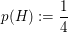 $ p(H):=\bruch14 $ $ p(H):=\bruch14 $