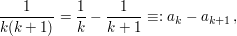 $ \frac{1}{k(k+1)}=\frac{1}{k}-\frac{1}{k+1}\equiv:a_k-a_{k+1}\,, $