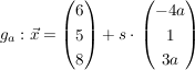 $ g_a: \vec{x}= \begin{pmatrix}6\\5\\8 \end{pmatrix} + s\cdot{}\begin{pmatrix} -4a\\1\\3a\end{pmatrix} $