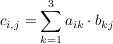 $ c_{i,j} = \sum_{k=1}^{3} a_{ik}\cdot{}b_{kj} $
