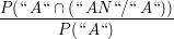 $ \frac{ P("\,A" \cap ("\,AN" / "\,A"))}{P( "\,A" )} $ $ \frac{ P("\,A" \cap ("\,AN" / "\,A"))}{P( "\,A" )} $