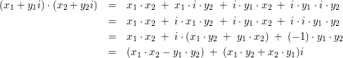 $ \begin{array}{rcl}
 (x_1+y_1i)\cdot{}(x_2+y_2i)  & =  & x_1\cdot{}x_2\ +\ x_1\cdot{}i\cdot{}y_2\ +\ i\cdot{}y_1\cdot{}x_2\ +\ i\cdot{}y_1\cdot{}i\cdot{}y_2 \\
   & =  & x_1\cdot{}x_2\ +\ i\cdot{}x_1\cdot{}y_2\ +\ i\cdot{}y_1\cdot{}x_2\ +\ i\cdot{}i\cdot{}y_1\cdot{}y_2  \\
   & =  & x_1\cdot{}x_2\ +\ i\cdot{}(x_1\cdot{}y_2\ +\ y_1\cdot{}x_2)\ +\ (-1)\cdot{}y_1\cdot{}y_2  \\
   & =  & (x_1\cdot{}x_2 - y_1\cdot{}y_2)\ +\ (x_1\cdot{}y_2 + x_2\cdot{}y_1)i
 \end{array} $