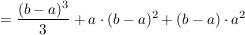 $ =\frac{(b-a)^3}{3}+a\cdot (b-a)^2+(b-a)\cdot a^2 $ $ =\frac{(b-a)^3}{3}+a\cdot (b-a)^2+(b-a)\cdot a^2 $