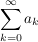 $ \summe_{k=0}^{\infty} a_k $ $ \summe_{k=0}^{\infty} a_k $