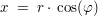 $ x\ =\ r\cdot{}\cos(\varphi) $ $ x\ =\ r\cdot{}\cos(\varphi) $