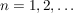 $ n=1,2,\ldots $ $ n=1,2,\ldots $