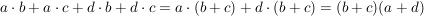 $ a\cdot{}b+a\cdot{}c+d\cdot{}b+d\cdot{}c=a\cdot{}(b+c)+d\cdot{}(b+c)= (b+c)(a+d) $ $ a\cdot{}b+a\cdot{}c+d\cdot{}b+d\cdot{}c=a\cdot{}(b+c)+d\cdot{}(b+c)= (b+c)(a+d) $