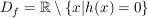 $ D_f=\IR \setminus \{x|h(x)=0\} $ $ D_f=\IR \setminus \{x|h(x)=0\} $