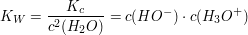 $ K_W = \bruch{K_c}{c^{2}(H_2O)} = c(HO^-) \cdot c(H_3O^+)} $