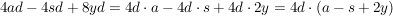 $ 4ad-4sd+8yd=4d\cdot{}a-4d\cdot{}s+4d\cdot{}2y=4d\cdot{}(a-s+2y) $ $ 4ad-4sd+8yd=4d\cdot{}a-4d\cdot{}s+4d\cdot{}2y=4d\cdot{}(a-s+2y) $