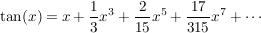 $ \tan(x)=x+\frac{1}{3} x^3+\frac{2}{15}x^5+\frac{17}{315}x^7+\cdots $ $ \tan(x)=x+\frac{1}{3} x^3+\frac{2}{15}x^5+\frac{17}{315}x^7+\cdots $