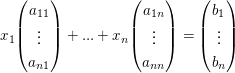 $ x_1\vektor{a_{11}\\ \vdots\\a_{n1}}+...+x_n\vektor{a_{1n}\\ \vdots\\a_{nn}}=\vektor{b_1\\ \vdots\\ b_n} $