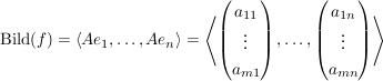 $ \Bild(f)=\left\langle Ae_1,\ldots,Ae_n \right\rangle=\left\langle \vektor{a_{11}\\\vdots\\a_{m1}},\ldots,\vektor{a_{1n}\\\vdots\\a_{mn}} \right\rangle $